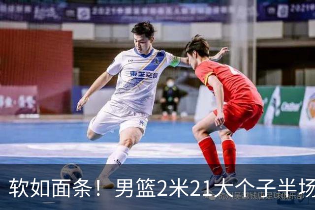 软如面条！男篮2米21大个子半场0板全场0分，球迷：凭什么不带周琦？